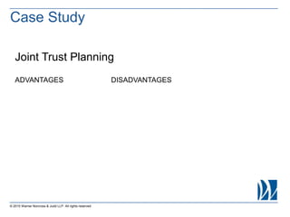 © 2015 Warner Norcross & Judd LLP. All rights reserved
Case Study
Joint Trust Planning
ADVANTAGES DISADVANTAGES
 