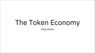 The Token Economy
Andy Martin
 