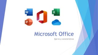 Microsoft Office
Qué es y características
 
