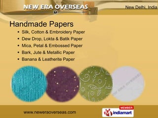 New Delhi, India



Handmade Papers
  Silk, Cotton & Embroidery Paper
  Dew Drop, Lokta & Batik Paper
  Mica, Petal & E...