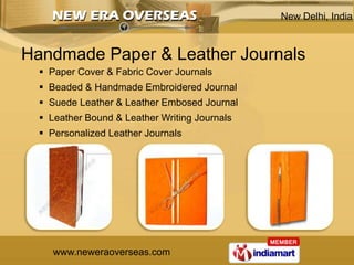 New Delhi, India



Handmade Paper & Leather Journals
   Paper Cover & Fabric Cover Journals
   Beaded & Handmade Embroi...