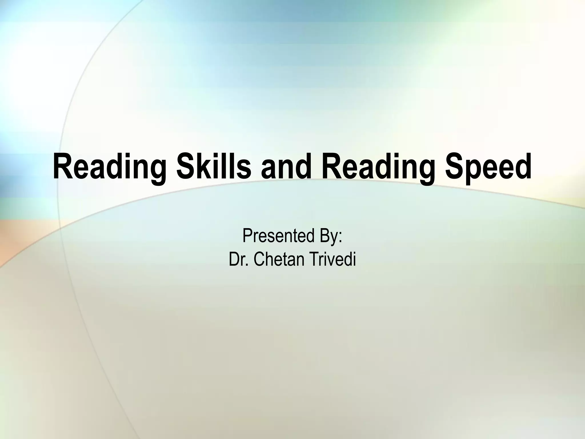 Reading Skills and Reading Speed
Presented By:
Dr. Chetan Trivedi
 