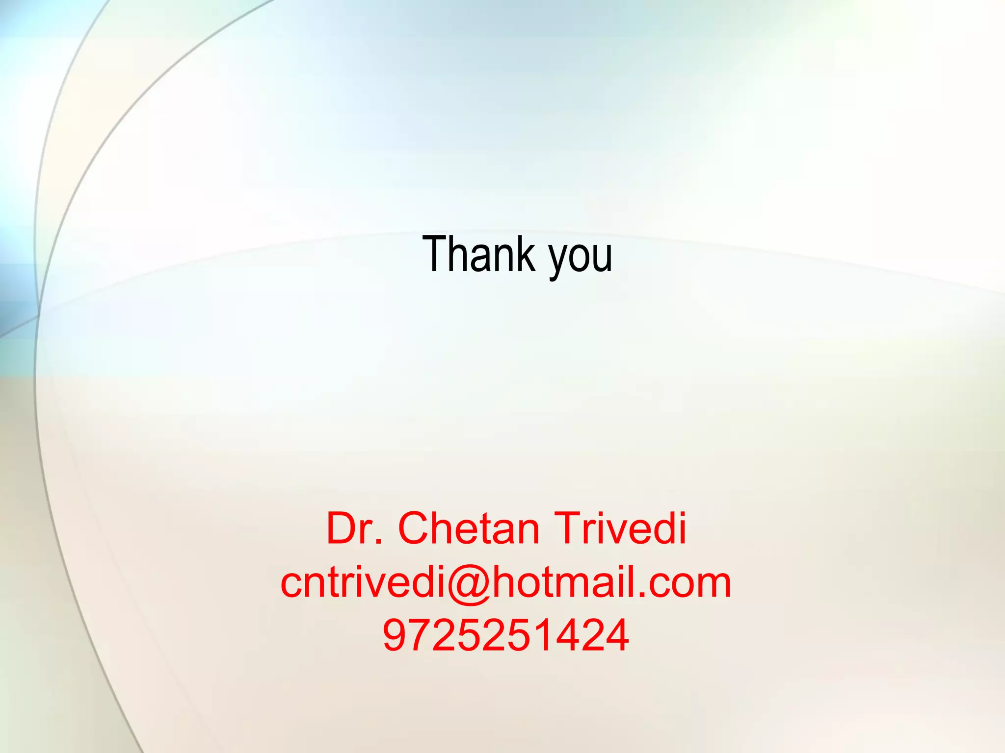 Thank you
Dr. Chetan Trivedi
cntrivedi@hotmail.com
9725251424
 