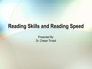 Reading Skills and Reading Speed
Presented By:
Dr. Chetan Trivedi
 