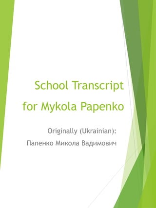 School Transcript
for Mykola Papenko
Originally (Ukrainian):
Папенко Микола Вадимович
 
