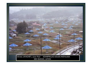 Christo JAVACHET y jean Paul SOMBFRILLAS AZULES INSTALADA 
DEN IBARAKI, JAPON 
 
