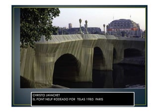 CHRISTO JAVACHET 
EL PONT NEUF RODEADO POR TELAS 1985 PARIS 
 