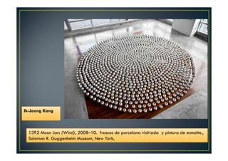 Ik-Joong Kang 
1392 Moon Jars (Wind), 2008–10. frascos de porcelana vidriada y pintura de esmalte., 
Solomon R. Guggenheim Museum, New York, 
 