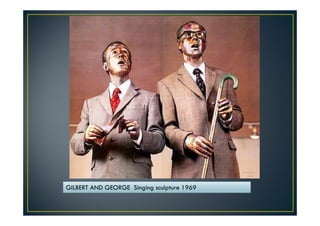 GILBERT AND GEORGE Singing sculpture 1969 
 