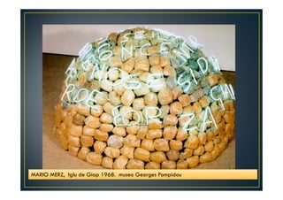 MARIO MERZ, Iglu de Giap 1968. museo Georges Pompidou 
 