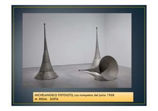 MICHELANGELO PISTOLETO, Las trompetas del juicio 1968 
M. REINA SOFÍA 
 