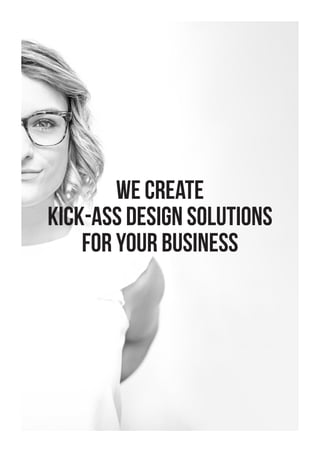 We create
kick-ass design solutions
for your business
 