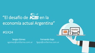 “El desa)o de en la 
economía actual Argen4na” 
#GX24 
#GX24 
Sergio Gómez 
Fernando Gajo 
sgomez@unifarma.com.ar fgajo@unifarma.com.ar 
 