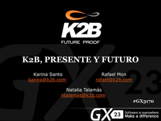 K2B, PRESENTE Y FUTURO
#GX3170
Karina Santo
karina@k2b.com
Rafael Mon
rafael@k2b.com
Natalia Talamás
ntalamas@k2b.com
 