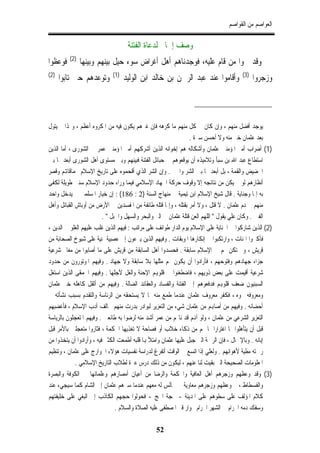 ‫ﺍﻟﻌﻮﺍﺻﻢ ﻣﻦ ﺍﻟﻘﻮﺍﺻﻢ‬

                                    ‫ﻭﺻﻒ ﺇﲨﺎﱄ ﻟﺪﻋﺎﺓ ﺍﻟﻔﺘﻨﺔ‬
         ‫)2(‬
‫ﻓﻮﻋﻈﻮﺍ‬         ‫ﻭﻗﺪ ﲰﻮﺍ ﻣﻦ ﻗﺎﻡ ﻋﻠﻴﻪ، ﻓﻮﺟﺪﻧﺎﻫﻢ ﺃﻫﻞ ﺃﻏﺮﺍﺽ ﺳﻮﺀ ﺣﻴﻞ ﺑﻴﻨﻬﻢ ﻭﺑﻴﻨﻬﺎ‬
‫)2(‬                          ‫)1(‬                                                       ‫)3(‬
      ‫ﻭﺗﻮﻋﺪﻫﻢ ﺣﱴ ﺗﺎﺑﻮﺍ‬             ‫ﻭﺃﻗﺎﻣﻮﺍ ﻋﻨﺪ ﻋﺒﺪ ﺍﻟﺮﲪﻦ ﺑﻦ ﺧﺎﻟﺪ ﺍﺑﻦ ﺍﻟﻮﻟﻴﺪ‬                  ‫ﻭﺯﺟﺮﻭﺍ‬



‫ﻳﻮﺟﺪ ﺃﻓﻀﻞ ﻣﻨﻬﻢ ، ﻭﺇﻥ ﻛﺎﻥ ﰲ ﻛﻞ ﻣﻨﻬﻢ ﻣﺎ ﻛﺮﻫﻪ ﻓﺈﻥ ﻏﲑﻫﻢ ﻳﻜﻮﻥ ﻓﻴﻪ ﻣﻦ ﺍﳌﻜﺮﻭﻩ ﺃﻋﻈﻢ ، ﻭﳍﺬﺍ ﱂ ﻳﺘﻮﻝ‬
                                                                   ‫ﺑﻌﺪ ﻋﺜﻤﺎﻥ ﺧﲑ ﻣﻨﻪ ﻭﻻ ﺃﺣﺴﻦ ﺳﲑﺓ .‬
‫)1( ﺃﺿﺮﺍﺏ ﺃﻣﲑ ﺍﳌﺆﻣﻨﲔ ﻋﺜﻤﺎﻥ ﻭﺃﺷﻜﺎﻟﻪ ﻫﻢ ﺇﺧﻮﺍﻧﻪ ﺍﻟﺬﻳﻦ ﺃﺷﺮﻛﻬﻢ ﺃﻣﲑ ﺍﳌﺆﻣﻨﲔ ﻋﻤﺮ ﰲ ﺍﻟﺸﻮﺭﻯ ، ﺃﻣﺎ ﺍﻟﺬﻳﻦ‬
‫ﺍﺳﺘﻄﺎﻉ ﻋﺒﺪ ﺍﷲ ﺑﻦ ﺳﺒﺄ ﻭﺗﻼﻣﻴﺬﻩ ﺃﻥ ﻳﻮﻗﻌﻮﻫﻢ ﰲ ﺣﺒﺎﺋﻞ ﺍﻟﻔﺘﻨﺔ ﻓﺒﻴﻨﻬﻢ ﻭﺑﲔ ﻣﺴﺘﻮﻯ ﺃﻫﻞ ﺍﻟﺸﻮﺭﻯ ﺃﺑﻌﺪ ﳑﺎ ﺑﲔ‬
‫ﺍﳊﻀﻴﺾ ﻭﺍﻟﻘﻤﺔ ، ﺑﻞ ﺃﺑﻌﺪ ﳑﺎ ﺑﲔ ﺍﻟﺸﺮ ﻭﺍﳋﲑ . ﻭﺇﻥ ﺍﻟﺸﺮ ﺍﻟﺬﻱ ﺃﻗﺤﻤﻮﻩ ﻋﻠﻰ ﺗﺎﺭﻳﺦ ﺍﻹﺳﻼﻡ ﲝﻤﺎﻗﺎﻬﺗﻢ ﻭﻗﺼﺮ‬
‫ﺃﻧﻈﺎﺭﻫﻢ ﻟﻮ ﱂ ﻳﻜﻦ ﻣﻦ ﻧﺘﺎﺋﺠﻪ ﺇﻻ ﻭﻗﻮﻑ ﺣﺮﻛﺔ ﺍﳉﻬﺎﺩ ﺍﻹﺳﻼﻣﻲ ﻓﻴﻤﺎ ﻭﺭﺍﺀ ﺣﺪﻭﺩ ﺍﻹﺳﻼﻡ ﺳﻨﲔ ﻃﻮﻳﻠﺔ ﻟﻜﻔﻰ‬
‫ﺑﻪ ﺇﲦﺎ ﻭﺟﻨﺎﻳﺔ . ﻗﺎﻝ ﺷﻴﺦ ﺍﻹﺳﻼﻡ ﺍﺑﻦ ﺗﻴﻤﻴﺔ ﰲ ﻣﻨﻬﺎﺝ ﺍﻟﺴﻨﺔ )2 : 681( : ﺇﻥ ﺧﻴﺎﺭ ﺍﳌﺴﻠﻤﲔ ﱂ ﻳﺪﺧﻞ ﻭﺍﺣﺪ‬
‫ﻣﻨﻬﻢ ﰲ ﺩﻡ ﻋﺜﻤﺎﻥ . ﻻ ﻗﺘﻞ ، ﻭﻻ ﺃﻣﺮ ﺑﻘﺘﻠﻪ ، ﻭﺇﳕﺎ ﻗﺘﻠﻪ ﻃﺎﺋﻔﺔ ﻣﻦ ﺍﳌﻔﺴﺪﻳﻦ ﰲ ﺍﻷﺭﺽ ﻣﻦ ﺃﻭﺑﺎﺵ ﺍﻟﻘﺒﺎﺋﻞ ﻭﺃﻫﻞ‬
                          ‫ﺍﻟﻔﱳ . ﻭﻛﺎﻥ ﻋﻠﻲ ﻳﻘﻮﻝ " ﺍﻟﻠﻬﻢ ﺍﻟﻌﻦ ﻗﺘﻠﺔ ﻋﺜﻤﺎﻥ ﰲ ﺍﻟﱪ ﻭﺍﻟﺒﺤﺮ ﻭﺍﻟﺴﻬﻞ ﻭﺍﳉﺒﻞ " .‬
‫)2( ﺍﻟﺬﻳﻦ ﺷﺎﺭﻛﻮﺍ ﰲ ﺍﳉﻨﺎﻳﺔ ﻋﻠﻰ ﺍﻹﺳﻼﻡ ﻳﻮﻡ ﺍﻟﺪﺍﺭ ﻃﻮﺍﺋﻒ ﻋﻠﻰ ﻣﺮﺍﺗﺐ : ﻓﻴﻬﻢ ﺍﻟﺬﻳﻦ ﻏﻠﺐ ﻋﻠﻴﻬﻢ ﺍﻟﻐﻠﻮ ﰲ ﺍﻟﺪﻳﻦ ،‬
‫ﻓﺄﻛﱪﻭﺍ ﺍﳍﻨﺎﺕ ، ﻭﺍﺭﺗﻜﺒﻮﺍ ﰲ ﺇﻧﻜﺎﺭﻫﺎ ﺍﳌﻮﺑﻘﺎﺕ . ﻭﻓﻴﻬﻢ ﺍﻟﺬﻳﻦ ﻳﱰﻋﻮﻥ ﺇﱃ ﻋﺼﺒﻴﺔ ﳝﻨﻴﺔ ﻋﻠﻰ ﺷﻴﻮﺥ ﺍﻟﺼﺤﺎﺑﺔ ﻣﻦ‬
‫ﻗﺮﻳﺶ ، ﻭﱂ ﺗﻜﻦ ﳍﻢ ﰲ ﺍﻹﺳﻼﻡ ﺳﺎﺑﻘﺔ . ﻓﺤﺴﺪﻭﺍ ﺃﻫﻞ ﺍﻟﺴﺎﺑﻘﺔ ﻣﻦ ﻗﺮﻳﺶ ﻋﻠﻰ ﻣﺎ ﺃﺻﺎﺑﻮﺍ ﻣﻦ ﻣﻐﺎﱎ ﺷﺮﻋﻴﺔ‬
‫ﺟﺰﺍﺀ ﺟﻬﺎﺩﻫﻢ ﻭﻓﺘﻮﺣﻬﻢ ، ﻓﺄﺭﺍﺩﻭﺍ ﺃﻥ ﻳﻜﻮﻥ ﳍﻢ ﻣﺜﻠﻬﺎ ﺑﻼ ﺳﺎﺑﻘﺔ ﻭﻻ ﺟﻬﺎﺩ . ﻭﻓﻴﻬﻢ ﺍﳌﻮﺗﻮﺭﻭﻥ ﻣﻦ ﺣﺪﻭﺩ‬
‫ﺷﺮﻋﻴﺔ ﺃﻗﻴﻤﺖ ﻋﻠﻰ ﺑﻌﺾ ﺫﻭﻳﻬﻢ ، ﻓﺎﺿﻄﻐﻨﻮﺍ ﰲ ﻗﻠﻮﻬﺑﻢ ﺍﻹﺣﻨﺔ ﻭﺍﻟﻐﻞ ﻷﺟﻠﻬﺎ . ﻭﻓﻴﻬﻢ ﺍﳊﻤﻘﻰ ﺍﻟﺬﻳﻦ ﺍﺳﺘﻐﻞ‬
‫ﺍﻟﺴﺒﺌﻴﻮﻥ ﺿﻌﻒ ﻗﻠﻮﻬﺑﻢ ﻓﺪﻓﻌﻮﻫﻢ ﺇﱃ ﺍﻟﻔﺘﻨﺔ ﻭﺍﻟﻔﺴﺎﺩ ﻭﺍﻟﻌﻘﺎﺋﺪ ﺍﻟﻀﺎﻟﺔ . ﻭﻓﻴﻬﻢ ﻣﻦ ﺃﺛﻘﻞ ﻛﺎﻫﻠﻪ ﺧﲑ ﻋﺜﻤﺎﻥ‬
‫ﻭﻣﻌﺮﻭﻓﻪ ﳓﻮﻩ ، ﻓﻜﻔﺮ ﻣﻌﺮﻭﻑ ﻋﺜﻤﺎﻥ ﻋﻨﺪﻣﺎ ﻃﻤﻊ ﻣﻨﻪ ﲟﺎ ﻻ ﻳﺴﺘﺤﻘﻪ ﻣﻦ ﺍﻟﺮﺋﺎﺳﺔ ﻭﺍﻟﺘﻘﺪﻡ ﺑﺴﺒﺐ ﻧﺸﺄﺗﻪ ﰲ‬
‫ﺃﺣﻀﺎﻧﻪ . ﻭﻓﻴﻬﻢ ﻣﻦ ﺃﺻﺎﻬﺑﻢ ﻣﻦ ﻋﺜﻤﺎﻥ ﺷﻲﺀ ﻣﻦ ﺍﻟﺘﻌﺰﻳﺮ ﻟﺒﻮﺍﺩﺭ ﺑﺪﺭﺕ ﻣﻨﻬﻢ ﲣﺎﻟﻒ ﺃﺩﺏ ﺍﻹﺳﻼﻡ ، ﻓﺄﻏﻀﺒﻬﻢ‬
‫ﺍﻟﺘﻌﺰﻳﺮ ﺍﻟﺸﺮﻋﻲ ﻣﻦ ﻋﺜﻤﺎﻥ ، ﻭﻟﻮ ﺃﻬﻧﻢ ﻗﺪ ﻧﺎﳍﻢ ﻣﻦ ﻋﻤﺮ ﺃﺷﺪ ﻣﻨﻪ ﻟﺮﺿﻮﺍ ﺑﻪ ﻃﺎﺋﻌﲔ . ﻭﻓﻴﻬﻢ ﺍﳌﺘﻌﺠﻠﻮﻥ ﺑﺎﻟﺮﻳﺎﺳﺔ‬
‫ﻗﺒﻞ ﺃﻥ ﻳﺘﺄﻫﻠﻮﺍ ﳍﺎ ﺍﻏﺘﺮﺍﺭﺍ ﲟﺎ ﳍﻢ ﻣﻦ ﺫﻛﺎﺀ ﺧﻼﺏ ﺃﻭ ﻓﺼﺎﺣﺔ ﻻ ﺗﻐﺬﻳﻬﺎ ﺍﳊﻜﻤﺔ ، ﻓﺜﺎﺭﻭﺍ ﻣﺘﻌﺠﻠﲔ ﺑﺎﻷﻣﺮ ﻗﺒﻞ‬
‫ﺇﺑﺎﻧﻪ . ﻭﺑﺎﻹﲨﺎﻝ ، ﻓﺈﻥ ﺍﻟﺮﲪﺔ ﺍﻟﱵ ﺟﺒﻞ ﻋﻠﻴﻬﺎ ﻋﺜﻤﺎﻥ ﻭﺍﻣﺘﻸ ﻬﺑﺎ ﻗﻠﺒﻪ ﺃﻃﻤﻌﺖ ﺍﻟﻜﺜﲑ ﻓﻴﻪ ، ﻭﺃﺭﺍﺩﻭﺍ ﺃﻥ ﻳﺘﺨﺬﻭﺍ ﻣﻦ‬
‫ﺭﲪﺘﻪ ﻣﻄﻴﺔ ﻷﻫﻮﺍﺋﻬﻢ . ﻭﻟﻌﻠﻲ ﺇﺫﺍ ﺍﺗﺴﻊ ﱄ ﺍﻟﻮﻗﺖ ﺃﺗﻔﺮﻍ ﻟﺪﺭﺍﺳﺔ ﻧﻔﺴﻴﺎﺕ ﻫﺆﻻﺀ ﺍﳋﻮﺍﺭﺝ ﻋﻠﻰ ﻋﺜﻤﺎﻥ ، ﻭﺗﻨﻈﻴﻢ‬
             ‫ﺍﳌﻌﻠﻮﻣﺎﺕ ﺍﻟﺼﺤﻴﺤﺔ ﺍﻟﱵ ﺑﻘﻴﺖ ﻟﻨﺎ ﻋﻨﻬﻢ ، ﻟﻴﻜﻮﻥ ﻣﻦ ﺫﻟﻚ ﺩﺭﺱ ﻋﱪﺓ ﻟﻄﻼﺏ ﺍﻟﺘﺎﺭﻳﺦ ﺍﻹﺳﻼﻣﻲ .‬
‫)3( ﻭﻗﺪ ﻭﻋﻈﻬﻢ ﻭﺯﺟﺮﻫﻢ ﺃﻫﻞ ﺍﻟﻌﺎﻓﻴﺔ ﻭﺍﳊﻜﻤﺔ ﻭﺍﻟﺮﺿﺎ ﻣﻦ ﺃﻋﻴﺎﻥ ﺃﻣﺼﺎﺭﻫﻢ ﻭﻋﻠﻤﺎﺋﻬﺎ ﰲ ﺍﻟﻜﻮﻓﺔ ﻭﺍﻟﺒﺼﺮﺓ‬
‫ﻭﺍﻟﻔﺴﻄﺎﻁ ، ﰒ ﻭﻋﻈﻬﻢ ﻭﺯﺟﺮﻫﻢ ﻣﻌﺎﻭﻳﺔ ﰲ ﳎﺎﻟﺲ ﻟﻪ ﻣﻌﻬﻢ ﻋﻨﺪﻣﺎ ﺳﲑﻫﻢ ﻋﺜﻤﺎﻥ ﺇﱃ ﺍﻟﺸﺎﻡ ﻛﻤﺎ ﺳﻴﺠﻲﺀ ﻋﻨﺪ‬
‫ﻛﻼﻡ ﺍﳌﺆﻟﻒ ﻋﻠﻰ ﺳﻄﻮﻫﻢ ﻋﻠﻰ ﺍﳌﺪﻳﻨﺔ - ﲝﺠﺔ ﺍﳊﺞ - ﻓﺤﻮﻟﻮﺍ ﺣﺠﻬﻢ ﺍﻟﻜﺎﺫﺏ ﺇﱃ ﺍﻟﺒﻐﻲ ﻋﻠﻰ ﺧﻠﻴﻔﺘﻬﻢ‬
                                ‫ﻭﺳﻔﻚ ﺩﻣﻪ ﺍﳊﺮﺍﻡ ﰲ ﺍﻟﺸﻬﺮ ﺍﳊﺮﺍﻡ ﲜﻮﺍﺭ ﻗﱪ ﺍﳌﺼﻄﻔﻰ ﻋﻠﻴﻪ ﺍﻟﺼﻼﺓ ﻭﺍﻟﺴﻼﻡ .‬

                                                ‫25‬
 