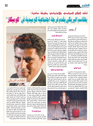 2014 ‫جوان‬ 6 ‫اجلمعة‬32
"‫"كوميكاز‬‫يف‬‫كوميدية‬‫اجتامعية‬‫فرجة‬‫يقدم‬‫الربيكي‬‫بلقاسم‬
‫يف‬‫�ي‬�‫ك‬��‫ي‬‫�بر‬‫ل‬‫ا‬‫�م‬�‫س‬���‫�ا‬�‫ق‬��‫ل‬��‫ب‬‫�ي‬�‫ح‬‫�ر‬�‫س‬�����‫مل‬‫ا‬‫�ل‬�‫غ‬��‫ش‬�����‫ن‬‫ا‬
‫امل�شاهد‬ ّ‫ر‬‫جت‬ ‫د�سمة‬ ‫م�سرحية‬ ‫لوجبة‬ ‫التح�ضري‬
‫تو�سيع‬‫يف‬‫وت�ساهم‬،‫العر�ض‬‫قاعات‬‫إىل‬�‫بيته‬‫من‬
‫طيلة‬ ‫عانى‬ ‫الذي‬ ‫التون�سي‬ ‫امل�سرح‬ ‫جمهور‬ ‫قاعدة‬
‫أكرب‬‫ل‬‫ا‬ ‫ّه‬‫م‬‫ه‬ ‫أن‬‫ل‬ ،‫اجلماهري‬ ‫�زوف‬�‫ع‬ ‫من‬ ‫�سنوات‬
‫وقاعات‬ ‫الرابع‬ ّ‫الفن‬ ‫جمهور‬ ‫بني‬ ‫امل�صاحلة‬ ‫هو‬
‫كموا�صلة‬ "‫"كوميكاز‬ ‫م�سرحية‬ ‫فجاءت‬ ،‫العر�ض‬
‫اجتماعية‬‫م�سرحية‬‫وهي‬،"‫"بريكيليك�س‬‫مل�سرحية‬
‫إخراج‬�‫و‬ ‫أليف‬�‫ت‬ ،‫�شو‬ ‫مان‬ ‫الوان‬ ‫نوع‬ ‫من‬ ‫�سيا�سية‬
‫يف‬ ‫الربيكي‬ ‫وي�سعى‬ .‫الربيكي‬ ‫بلقا�سم‬ ‫وتنفيذ‬
‫احلياة‬ ‫ت�شمل‬ ‫التي‬ ‫الق�ضايا‬ ‫و�ضع‬ ‫إىل‬� ‫ة‬ّ‫ر‬��‫م‬ ّ‫كل‬
‫يف‬ ...‫�ة‬�‫ي‬��‫ع‬‫�ا‬�‫م‬��‫ت‬��‫ج‬‫واال‬ ‫واالقت�صادية‬ ‫ال�سيا�سية‬
‫امل�شاهد‬ ‫قلب‬ ‫إىل‬� ‫دخل‬ُ‫ت‬ ‫�ساخرة‬ ‫كوميدية‬ ‫قوالب‬
‫�ضحكاته‬ ‫إطالق‬� ‫على‬ ‫وجتربه‬ ‫وال�سرور‬ ‫البهجة‬
‫القاعات‬ ‫�ل‬�‫خ‬‫ودا‬ ‫التون�سية‬ ‫امل�سارح‬ ‫�سماء‬ ‫يف‬
‫يف‬ "‫"كوميكاز‬ ‫بعر�ض‬ ‫ؤخرا‬�‫م‬ ‫قام‬ ‫فقد‬ ‫العاملية؛‬
.‫�سوي�سرا‬
‫الواقع‬‫تعرية‬
‫�ع‬���‫ب‬‫ور‬‫�ة‬��‫ع‬‫�ا‬��‫س‬����‫�ال‬�‫ل‬��‫خ‬‫�ي‬��‫ك‬���‫ي‬‫�ر‬‫ب‬�‫ل‬‫ا‬‫�ص‬���‫�و‬��‫غ‬���‫ي‬
‫أعماقنا‬� ‫يف‬ ،‫�ض‬��‫�ر‬�‫ع‬��‫ل‬‫ا‬ ‫ّة‬‫د‬���‫م‬ ‫�ي‬��‫ه‬‫و‬ ،‫�ن‬�‫م‬‫�ز‬�‫ل‬‫ا‬ ‫�ن‬�‫م‬
‫نعي�شه‬ ‫�ذي‬���‫ل‬‫ا‬ ‫�ع‬��‫ق‬‫�وا‬��‫ل‬‫ا‬ ‫�ف‬�‫ش‬�����‫ك‬��‫ي‬‫و‬ ،‫�ين‬‫ي‬��‫س‬�����‫ن‬‫�و‬�‫ت‬��‫ك‬
‫ذاته‬ ‫�ت‬�‫ق‬‫�و‬�‫ل‬‫ا‬ ‫يف‬ ‫ّنا‬‫ي‬‫مب‬ ،‫إيجابياته‬�‫و‬ ‫ب�سلبياته‬
‫املوجود‬ ‫�رارة‬�‫م‬ ‫بني‬ ‫التون�سي‬ ‫�ن‬�‫ط‬‫�وا‬�‫مل‬‫ا‬ ‫ت�شتت‬
‫جتاذبات‬ ‫إىل‬� ‫النظر‬ ‫ويلفت‬ ،‫�ود‬�‫ش‬�����‫ن‬��‫مل‬‫ا‬ ‫�ال‬���‫م‬‫آ‬�‫و‬
‫التي‬ ‫�ين‬‫ي‬��‫س‬���‫�ا‬�‫ي‬��‫س‬�����‫ل‬‫وا‬ ‫�زاب‬������‫ح‬‫أ‬‫ل‬‫ا‬ ‫�ات‬�‫م‬‫�و‬�‫ص‬�����‫خ‬‫و‬
‫ال�شخ�صية‬‫امل�صالح‬‫إطار‬�‫يف‬‫غالبها‬‫يف‬‫انح�صرت‬
‫كانت‬ ‫هنا‬ ‫ومن‬ .‫الوطنية‬ ‫امل�صلحة‬ ‫مراعاة‬ ‫دون‬
‫عرب‬ ‫ي‬ّ‫ر‬‫تع‬ ‫التي‬ "‫"كوميكاز‬ ‫يف‬ ‫االنطالق‬ ‫نقطة‬
‫املواطن‬ ‫وحتى‬ ‫ال�سيا�سي‬ ‫حقيقة‬ ‫متنوعة‬ ‫م�شاهد‬
‫تنتقد‬ ‫�ذا‬��‫ل‬‫و‬ ،‫�سلوكياته‬ ‫خمتلف‬ ‫يف‬ ‫الب�سيط‬
‫الذي‬ ‫ال�سيا�سي‬ ‫الواقع‬ ‫الذعة‬ ‫ب�سخرية‬ ‫امل�سرحية‬
.‫متتالية‬‫عميقة‬‫أزمات‬�‫يواجه‬
‫املرسح‬‫داخل‬‫املرسح‬
‫بلقا�سم‬ ‫امل�سرحي‬ ‫يقول‬ ‫امل�سرحية‬ ‫هذه‬ ‫وعن‬
‫م�سرحية‬ ‫هي‬ "‫"كوميكاز‬ ‫إن‬� "‫"للفجر‬ ‫الربيكي‬
‫داخل‬ ‫امل�سرح‬ ‫أي‬� ‫النوع‬ ‫وهذا‬ ،‫امل�سرحية‬ ‫داخل‬
.‫بريانديللو‬‫لويجي‬‫إيطايل‬‫ل‬‫ا‬‫عند‬‫معروف‬‫امل�سرح‬
‫من‬ ‫�ال‬��‫ع‬ ‫�در‬��‫ق‬ ‫�ى‬�‫ل‬��‫ع‬ ‫�ة‬�‫ي‬‫�د‬�‫ي‬��‫م‬‫�و‬�‫ك‬ ‫�ة‬�‫ي‬��‫ح‬‫�ر‬�‫س‬�����‫م‬ ‫�ي‬��‫ه‬‫و‬
‫إىل‬� ‫ه‬ ّ‫املوج‬ ‫الالذع‬ ‫واالنتقاد‬ ‫وال�سخرية‬ ‫أة‬�‫اجلر‬
‫امل�شاكل‬ ‫�شبح‬ ‫آخرون‬‫ل‬‫ا‬ ‫يواجه‬ ‫بينما‬ ،‫ؤولني‬�‫س‬�‫امل‬
‫حلول‬ ‫دون‬ ‫واالجتماعية‬ ‫واالقت�صادية‬ ‫احلياتية‬
‫ّ�ص‬‫م‬‫تق‬ ‫يف‬ ‫الربيكي‬ ‫بلقا�سم‬ ‫الفنان‬ ‫ألق‬�‫ويت‬ .‫لها‬
‫ؤكد‬�‫ت‬ ‫إذ‬� ...‫واجتماعية‬ ‫�سيا�سية‬ ‫�شخ�صيات‬ ‫ّة‬‫د‬‫ع‬
‫إ�ضحاك‬� ‫على‬ ‫الربيكي‬ ‫وقدرة‬ ‫موهبة‬ ‫امل�سرحية‬
‫إ�ضافة‬� ،‫و�ساخر‬ ‫ناقد‬ ‫عمل‬ ‫�لال‬‫خ‬ ‫من‬ ‫اجلمهور‬
،‫ال�سيا�سية‬ ‫ال�شخ�صيات‬ ‫ّ�ص‬‫م‬‫وتق‬ ‫تقليد‬ ‫إىل‬�
،‫إ�صالح‬‫ل‬‫ا‬ ‫أجل‬� ‫من‬ ‫ال�سيا�سيني‬ ‫لكل‬ ‫ر�سالة‬ ‫وهي‬
‫ال�سيا�سيني‬ ‫من‬ ‫الكثري‬ ‫حر�ص‬ ‫ن�ستغرب‬ ‫ال‬ ‫ولهذا‬
."‫"كوميكاز‬‫م�سرحية‬‫ح�ضور‬‫على‬‫ؤولني‬�‫س‬�‫وامل‬
‫النهاية‬‫عن‬‫البحث‬‫رحلة‬
‫يف‬ ‫�س‬��‫�در‬�‫ي‬ ‫�شاب‬ ‫برحلة‬ ‫امل�سرحية‬ ‫تنطلق‬
‫يف‬ ‫نابغة‬ ‫�و‬�‫ه‬‫و‬ ،‫التاريخ‬ ‫بق�سم‬ ‫الثالثة‬ ‫املرحلة‬
‫بحثا‬ ‫االنرتنيت‬ ‫عرب‬ ‫إبحار‬‫ل‬‫با‬ ‫أ‬�‫ويبد‬ ،‫إعالمية‬‫ل‬‫ا‬
‫�ستفيده‬ ‫�ي‬�‫ت‬��‫ل‬‫ا‬ ‫�ة‬�‫ي‬��‫خ‬��‫ي‬‫�ار‬�‫ت‬��‫ل‬‫ا‬ ‫�ع‬�‫ج‬‫�را‬�‫مل‬‫ا‬ ‫بع�ض‬ ‫�ن‬�‫ع‬
‫الكونغر�س‬ ‫مكتبة‬ ‫إىل‬� ‫�ل‬��‫خ‬‫د‬ .‫�ه‬�‫ت‬��‫ح‬‫�رو‬�‫ط‬‫أ‬� ‫يف‬
‫التي‬ ‫املراجع‬ ‫بع�ض‬ ‫�ود‬�‫ج‬‫و‬ ‫فاكت�شف‬ ‫أمريكية‬‫ل‬‫ا‬
‫فريو�سات‬ ‫إر�سال‬�‫ب‬ ‫فقام‬ ،‫�رب‬�‫ع‬��‫ل‬‫ا‬ ‫تاريخ‬ ‫ه‬ّ‫ت�شو‬
‫�صفر‬ ‫رقم‬ ‫يلغي‬ ‫أن‬� ‫وا�ستطاع‬ ،‫�ستريت‬ ‫وال‬ ‫إىل‬�
‫عملية‬ ‫يف‬ ‫أ�صبح‬� ّ‫م‬‫ث‬ ‫ومن‬ ،‫احل�سابات‬ ‫جميع‬ ‫من‬‫املخابرات‬ ‫من‬ ‫ومالحقة‬ ‫ّع‬‫ب‬‫تت‬ ‫حالة‬ ‫ويف‬ ّ‫ر‬‫وف‬ ّ‫ر‬‫ك‬
‫اكت�شفت‬ ،‫�ة‬�‫ي‬‫�ا‬�‫ه‬��‫ن‬ ‫�ة‬�‫ي‬‫�دا‬�‫ب‬ ‫لكل‬ ‫أن‬‫ل‬‫و‬ ،‫�ة‬�‫ي‬��‫ك‬��‫ي‬‫�ر‬�‫م‬‫أ‬‫ل‬‫ا‬
‫ال�سيناريو‬ ‫ويتوقف‬ .‫�ه‬�‫ت‬��‫م‬‫�ا‬�‫ق‬‫إ‬� ّ‫ر‬��‫ق‬��‫م‬ ‫�رات‬�‫ب‬‫�ا‬�‫خ‬��‫مل‬‫ا‬
‫باال�ستعانة‬ ‫البطل‬ ‫النهاية‬ ‫ر‬ّ‫ر‬��‫ق‬��‫ي‬ ‫أن‬� ‫على‬ ‫هنا‬
‫أو‬� ،‫�شهيدا‬ ‫�وت‬��‫مي‬‫و‬ ‫يقتلونه‬ ‫�ا‬�‫م‬‫إ‬���‫ف‬ ،‫باجلمهور‬
‫إطار‬� ‫ويف‬ ،‫غوانتانامو‬ ‫ق�ضبان‬ ‫وراء‬ ‫ُ�سجن‬‫ي‬
‫موا�ضيع‬ ‫عدة‬ ‫يف‬ ‫امل�سرحية‬ ‫تدخل‬ ‫احلكاية‬ ‫هذه‬
‫"البطل‬‫الربيكي‬‫وي�ضيف‬...‫اجتماعية‬،‫�سيا�سية‬
،‫امل�سرحي‬ ‫عمله‬ ‫لعر�ض‬ ‫باري�س‬ ‫إىل‬� ‫�سي�سافر‬
‫ي�ستغل‬ ‫لذلك‬ ،‫م�سرحيته‬ ‫نهاية‬ ‫بعد‬ ‫يح�سم‬ ‫مل‬ ‫لكنه‬
‫معهم‬ ‫نقا�ش‬ ‫يف‬ ‫ليدخل‬ ‫امل�سافرين‬ ‫انتظار‬ ‫فرتة‬
.‫لعمله‬‫نهاية‬‫إيجاد‬�‫يف‬‫لي�ساعدوه‬
‫املوندراما‬‫مرسح‬
‫املوندراما‬ ‫م�سرح‬ ‫اعتمد‬ ‫العمل‬ ‫�ذا‬�‫ه‬ ‫بطل‬
‫طريق‬ ‫عن‬ ‫احلدث‬ ‫ي�سرد‬ ‫واحد‬ ‫ممثل‬ ‫على‬ ‫القائم‬
‫أو‬� ‫خطبة‬ ‫عن‬ ‫عبارة‬ ‫هو‬ ‫النوع‬ ‫�ذا‬�‫ه‬‫و‬ .‫�وار‬��‫حل‬‫ا‬
،‫�د‬��‫ح‬‫وا‬ ‫�شخ�ص‬ ‫�ه‬�‫ل‬‫�لا‬‫خ‬ ‫�دث‬�‫ح‬��‫ت‬��‫ي‬ ‫ل‬ّ‫�و‬�‫ط‬��‫م‬ ‫م�شهد‬
‫ؤول‬�‫س‬�‫امل‬ ‫وهو‬ .‫واحد‬ ‫ملمثل‬ ‫م�سرحي‬ ‫ن�ص‬ ‫وهو‬
‫وهو‬ ،‫�ا‬�‫ه‬��‫ت‬‫ودالال‬ ‫امل�سرحية‬ ‫ر�سالة‬ ‫إي�صال‬� ‫�ن‬�‫ع‬
‫واحد‬ ‫�شخ�ص‬ :‫أي‬� ‫�شو؛‬ ‫مان‬ ‫بالوان‬ ‫ّى‬‫م‬‫ي�س‬ ‫ما‬
‫ت�سربت‬ ‫الظاهرة‬ ‫وهذه‬ ،‫أدوار‬‫ل‬‫ا‬ ‫مبختلف‬ ‫يقوم‬
‫الهاين‬ ‫�اب‬�‫ه‬‫�و‬�‫ل‬‫ا‬ ‫�د‬�‫ب‬��‫ع‬( ‫ال�سيا�سية‬ ‫�اة‬�‫ي‬��‫حل‬‫ا‬ ‫إىل‬�
.‫م�سرحيته‬ ‫يف‬ ‫الربيكي‬ ‫تعبري‬ ّ‫د‬‫ح‬ ‫على‬ )‫منوذجا‬
‫ن�ص‬ ‫ق‬ّ‫ر‬��‫ط‬��‫ت‬��‫ي‬ ،‫�ح‬�‫ض‬���‫وا‬ ‫�زيل‬��‫ه‬‫و‬ ‫�دي‬�‫ق‬��‫ن‬ ‫وبنف�س‬
،‫املطار‬ ‫يف‬ ‫امل�سافرين‬ ‫طبيعة‬ ‫إىل‬� "‫"كوميكاز‬
‫واجتماعية‬ ‫�سيا�سية‬ ‫�شخ�صيات‬ ‫ّة‬‫د‬‫ع‬ ‫إىل‬� ‫إ�ضافة‬�
‫الربيكي‬ ‫بلقا�سم‬ ‫ويوا�صل‬ .‫عاديني‬ ‫ومواطنني‬
‫"الطائرة‬ :‫قائال‬ ‫امل�سرحية‬ ‫�سيناريو‬ ‫عن‬ ‫حديثه‬
‫قام‬ ،‫النهاية‬ ‫بعد‬ ‫البطل‬ ‫يجد‬ ‫ومل‬ ‫تقلع‬ ‫�سوف‬
‫بطريقة‬ ‫ودائما‬ ،‫ال�سجن‬ ‫أو‬� ‫املوت‬ ‫عن‬ ‫آراء‬� ‫ب�سرب‬
‫نهاية‬‫وجد‬‫اللحظات‬‫آخر‬�‫ويف‬،‫�ساخرة‬‫كوميدية‬
‫من‬ ‫بلقا�سم‬ ‫البطل‬ ‫موت‬ ‫�ضرورة‬ ‫وهي‬ ،‫تع�سفية‬
،‫ميوت‬ ‫ال‬ ‫ال�شهيد‬ ‫أن‬‫ل‬ ‫أمريكية؛‬‫ل‬‫ا‬ ‫املخابرات‬ ‫قبل‬
."‫حزينة‬‫مو�سيقى‬‫امل�شاهد‬‫هذه‬‫وت�صاحب‬
‫فرج‬ ‫جليلة‬
:‫ساخرة‬ ‫بطريقة‬ ‫واالجتماعي‬ ‫السياسي‬ ‫الواقع‬ ‫تنتقد‬
 