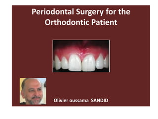 Periodontal Surgery for the
Orthodontic Patient
Olivier oussama SANDID
 