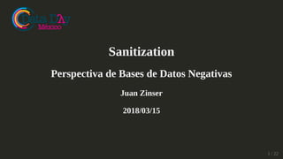 Sanitization
Perspectiva de Bases de Datos Negativas
Juan Zinser
2018/03/15
1 / 22
 