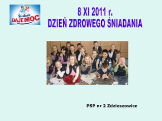 PSP nr 2 Zdzieszowice 8 XI 2011 r.  DZIEŃ ZDROWEGO ŚNIADANIA 