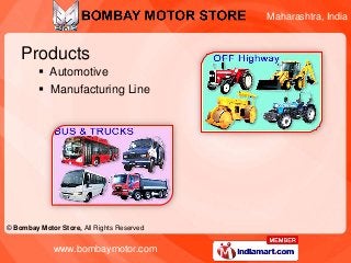 Maharashtra, India



    Products
          Automotive
          Manufacturing Line




© Bombay Motor Store, All Rights Reserved


             www.bombaymotor.com
 