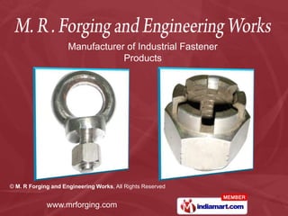 Manufacturer of Industrial Fastener
                                 Products




© M. R Forging and Engineering Works, All Rights Reserved


             www.mrforging.com
 