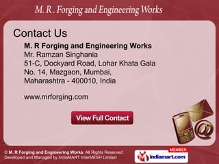Contact Us
         M. R Forging and Engineering Works
         Mr. Ramzan Singhania
         51-C, Dockyard Road, Lohar K...