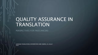 QUALITY ASSURANCE IN
TRANSLATION
PERSPECTIVES FOR FREELANCERS
UKRANIAN TRANSLATORS & INTERPRETERS CAMP, DNIPRO, 20–26 JULY
2020
 