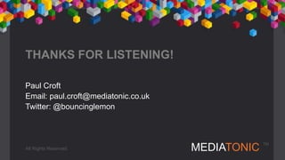MEDIATONIC TM
THANKS FOR LISTENING!
Paul Croft
Email: paul.croft@mediatonic.co.uk
Twitter: @bouncinglemon
All Rights Reserved
 