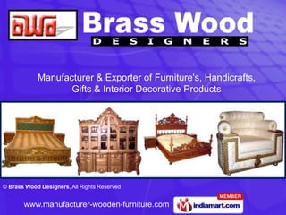 Manufacturer & Exporter of Furniture's, Handicrafts,
                   Gifts & Interior Decorative Products




© Brass Wood Designers, All Rights Reserved


       www.manufacturer-wooden-furniture.com
 