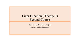 Liver Function ( Theory 1)
Second Course
Prepared by Heevi Ameen Rajab
Lecturer in clinical chemistry
 