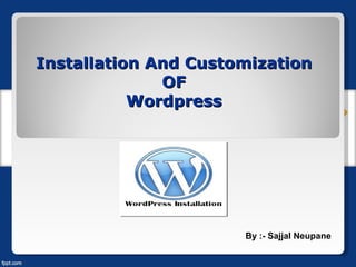Installation And Customization
              OF
           Wordpress




                      By :- Sajjal Neupane
 