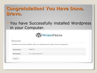 Congratulation! You Have Done.
Bravo.

   You have Successfully installed Wordpress
    in your Computer.
 