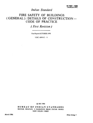 Indian Standard
IS 1642 : 1989
( Rdkmd 1991)
FIRE SAFETY OF BUILDINGS
(GENERAL):DETAILS OF CONSTRUCTION-
CODE OF PRACTICE
/ First Revision )
_~~~_
First Reprint OCTOBER 1998
UDC 699.812 : 11
@ BIS 1990
BUREAU OF INDIAN STANDARDS
MANAK BHAVAN, 9 BAHADUR SHAH ZAFAR MARG
NEW DELHI 110002
March 1990 Price Group 7
 