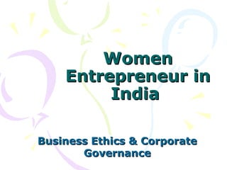 WomenWomen
Entrepreneur inEntrepreneur in
IndiaIndia
Business Ethics & CorporateBusiness Ethics & Corporate
GovernanceGovernance
 