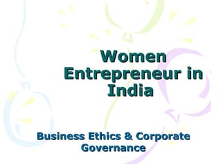 Women
    Entrepreneur in
         India

Business Ethics & Corporate
       Governance
 