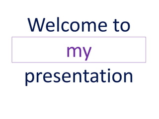 Welcome to
my
presentation
 