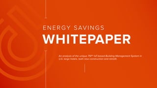 An analysis of the unique 75F® IoT-based Building Management System in
U.S. large hotels, both new construction and retrofit.
ENERGY SAVINGS
WHITEPAPER
 