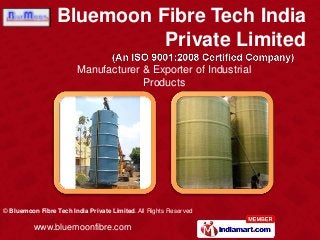 Bluemoon Fibre Tech India
                            Private Limited
                        Manufacturer & Exporter of Industrial
                                     Products




© Bluemoon Fibre Tech India Private Limited. All Rights Reserved

          www.bluemoonfibre.com
 