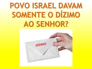 POVO ISRAEL DAVAM
SOMENTE O DÍZIMO
AO SENHOR?
 