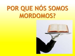 POR QUE NÓS SOMOS
MORDOMOS?
 