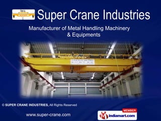 Manufacturer of Metal Handling Machinery
                                & Equipments




© SUPER CRANE INDUSTRIES, All Rights Reserved


              www.super-crane.com
 