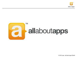 © 2012 aaa - all about apps GmbH
 