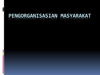 PENGORGANISASIAN MASYARAKAT
 