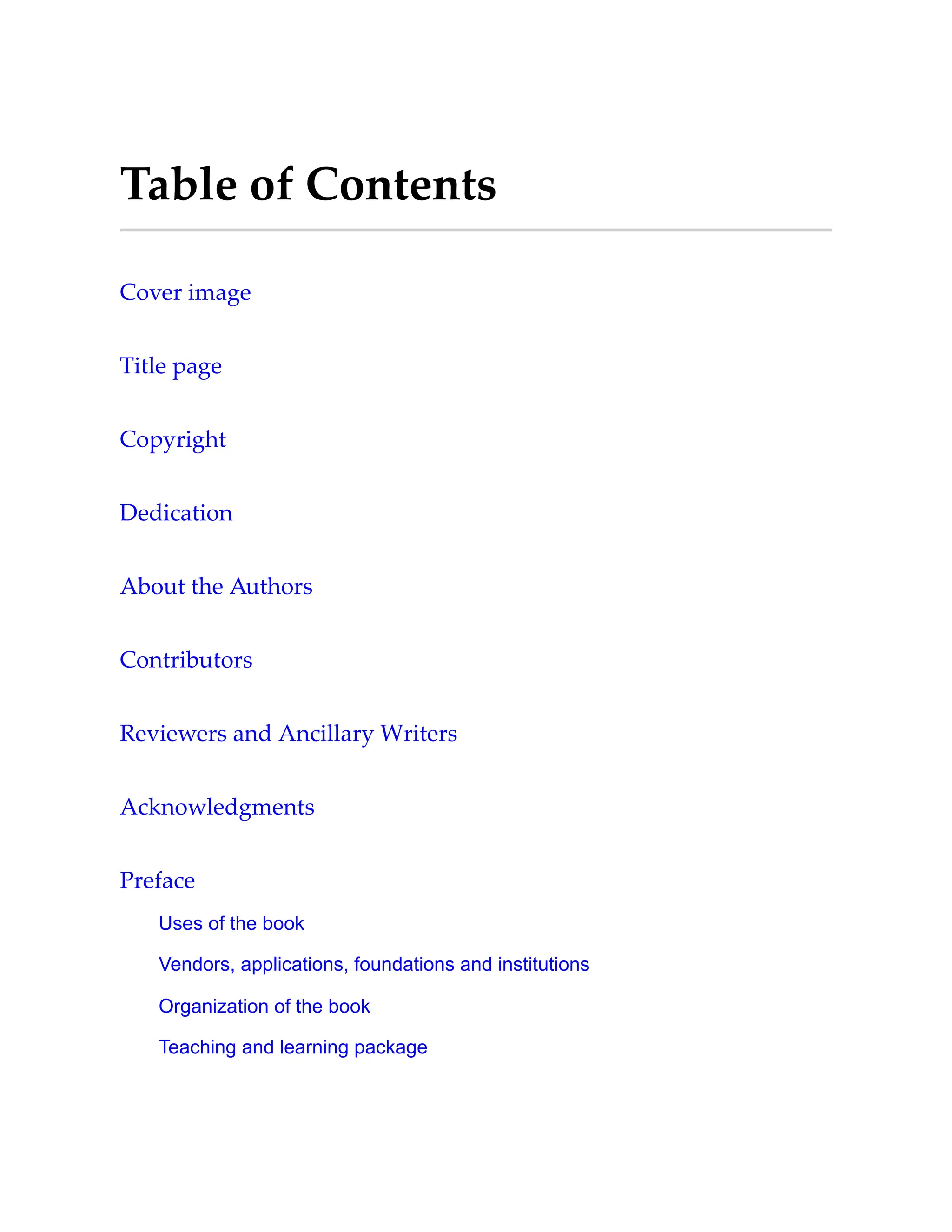Table of Contents
Cover image
Title page
Copyright
Dedication
About the Authors
Contributors
Reviewers and Ancillary Writers
Acknowledgments
Preface
Uses of the book
Vendors, applications, foundations and institutions
Organization of the book
Teaching and learning package
 