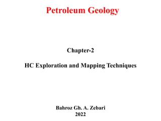 Chapter-2
HC Exploration and Mapping Techniques
Petroleum Geology
Bahroz Gh. A. Zebari
2022
 