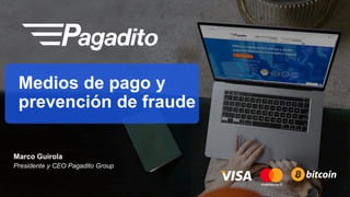 Marco Guirola
Presidente y CEO Pagadito Group
Medios de pago y
prevención de fraude
 