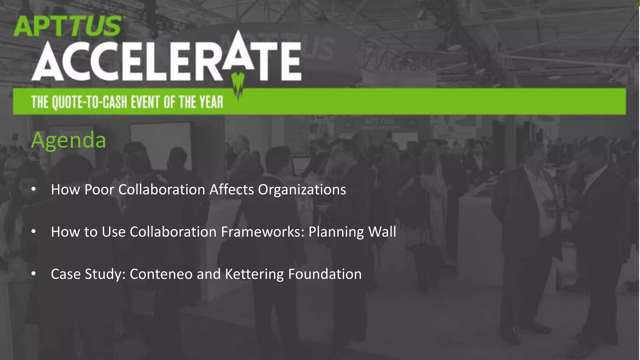 #AccelerateQTC
• How Poor Collaboration Affects Organizations
• How to Use Collaboration Frameworks: Planning Wall
• Case Study: Conteneo and Kettering Foundation
Agenda
 