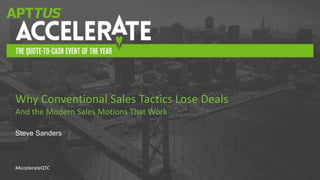 #AccelerateQTC
Steve Sanders
Why Conventional Sales Tactics Lose Deals
And the Modern Sales Motions That Work
 
