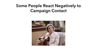 Some People React Negatively to
Campaign Contact
 