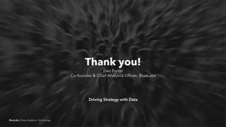 BlueLabs | Data, Analytics, Technology.
Thank you!
Dan Porter
Co-founder & Chief Analytics Officer, BlueLabs
Driving Strategy with Data
 